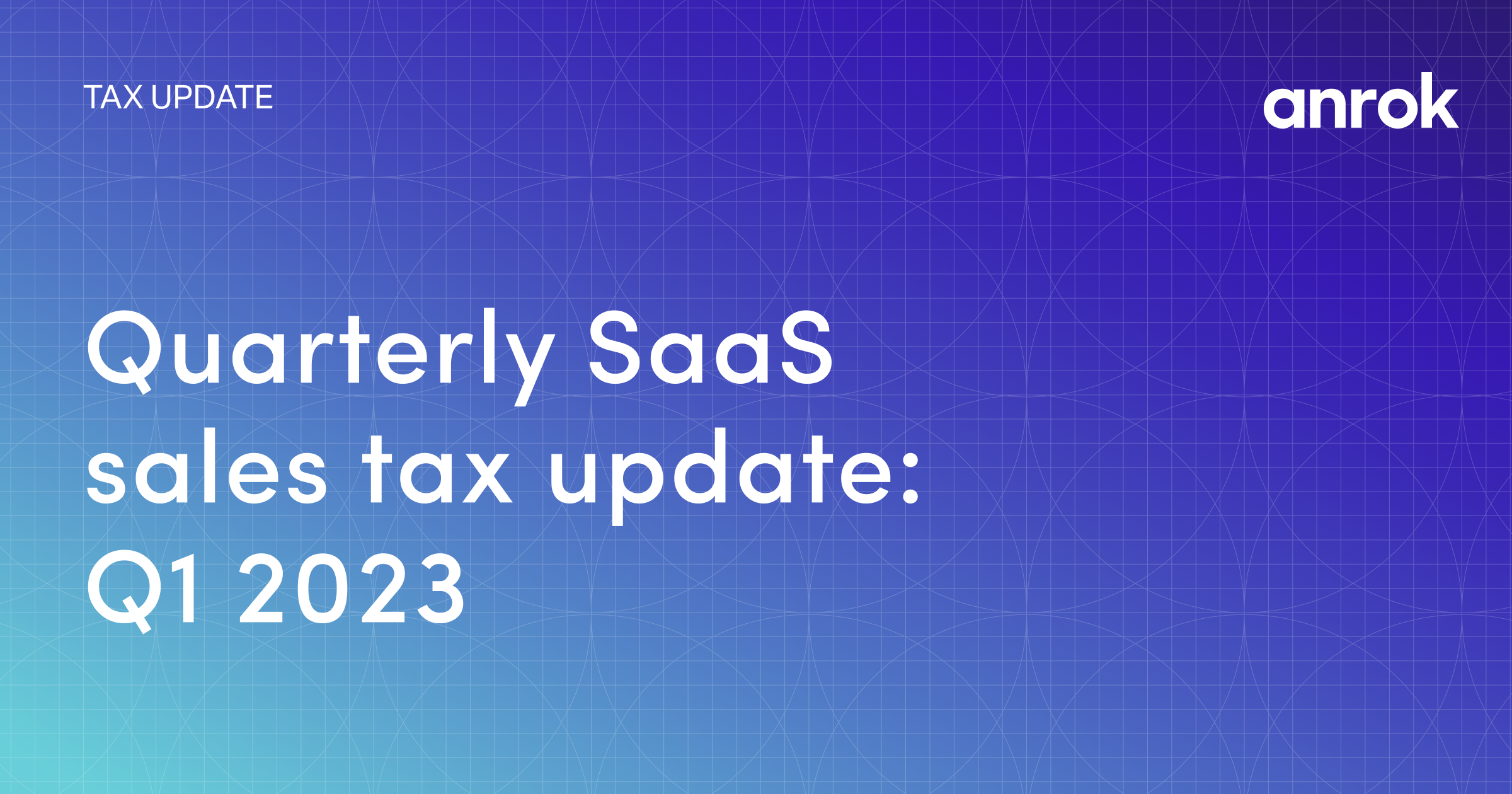 Quarterly SaaS sales tax update Q1 2023 Anrok